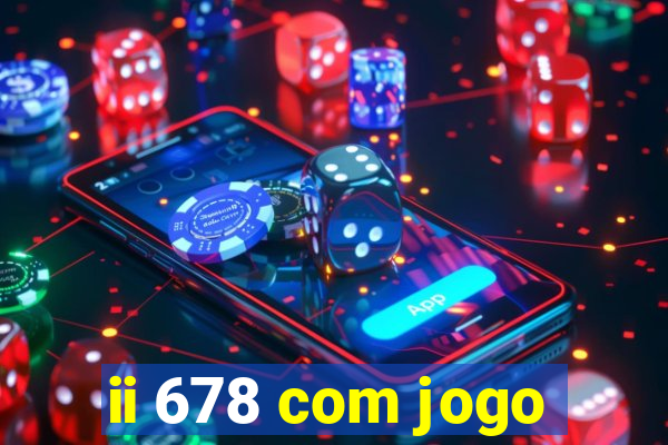 ii 678 com jogo